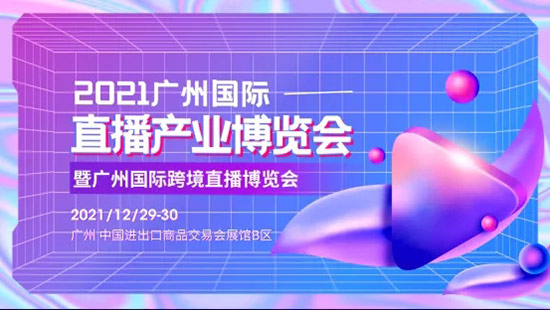 2021廣州國際直播產(chǎn)業(yè)博覽會(huì) 2021廣州國際直播產(chǎn)業(yè)博覽會(huì)